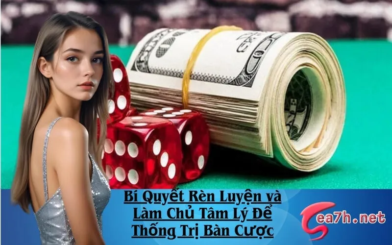 Bí Quyết Rèn Luyện và Làm Chủ Tâm Lý Để Thống Trị Bàn Cược