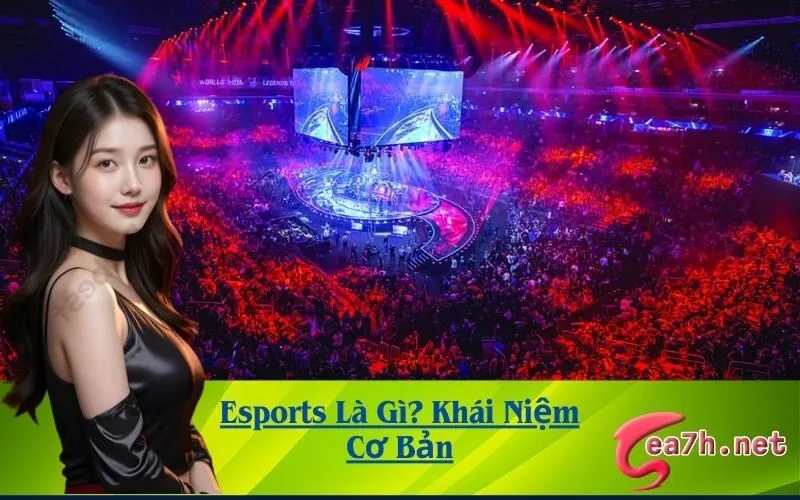 Esports Là Gì? Khái Niệm Cơ Bản
