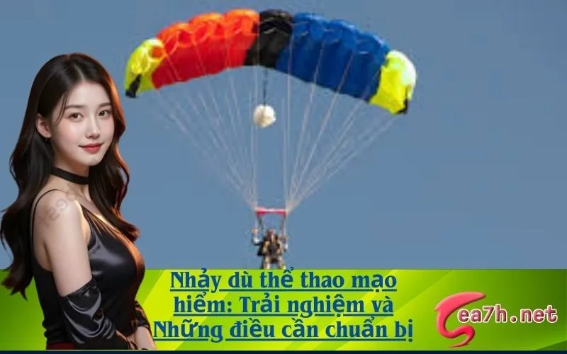 Nhảy dù thể thao mạo hiểm: Trải nghiệm và Những điều cần chuẩn bị