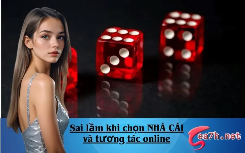 Sai lầm khi chọn NHÀ CÁI và tương tác online