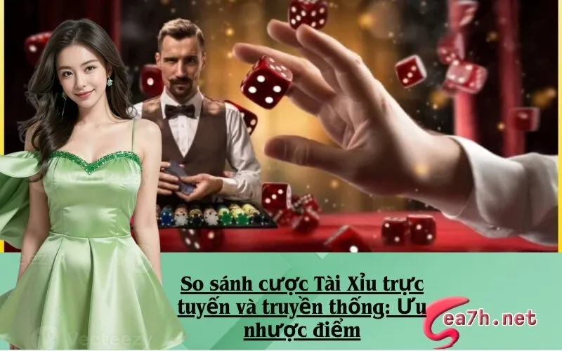 So sánh cược Tài Xỉu trực tuyến và truyền thống: Ưu nhược điểm