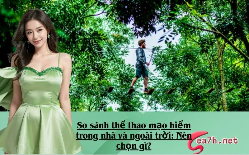 So sánh thể thao mạo hiểm trong nhà và ngoài trời: Nên chọn gì?
