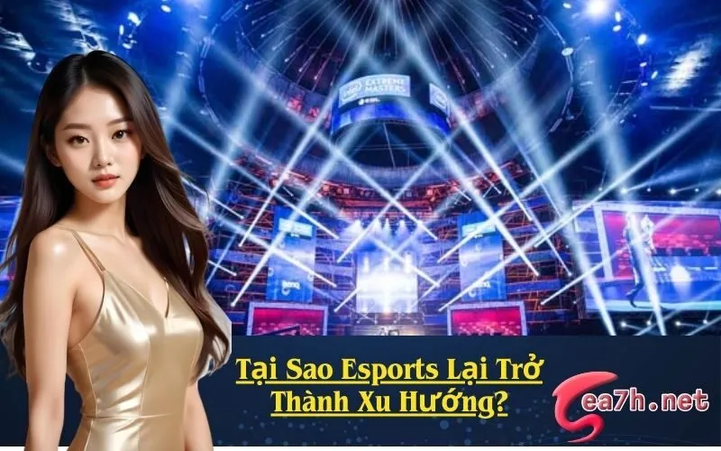 Tại Sao Esports Lại Trở Thành Xu Hướng?