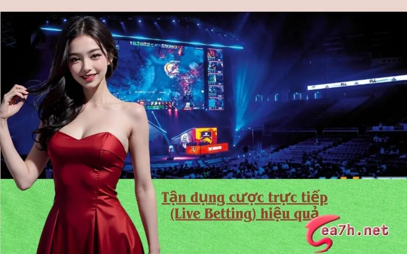 Tận dụng cược trực tiếp (Live Betting) hiệu quả