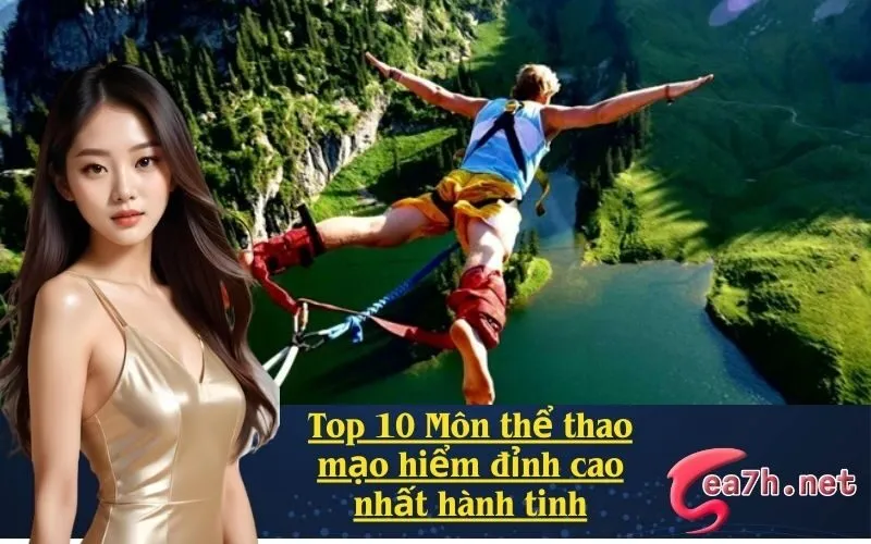 Top 10 Môn thể thao mạo hiểm đỉnh cao nhất hành tinh