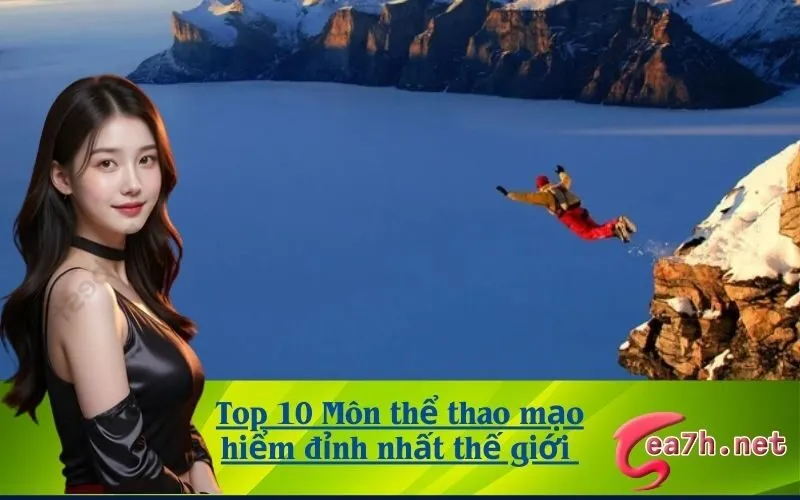 Top 10 Môn thể thao mạo hiểm đỉnh nhất thế giới