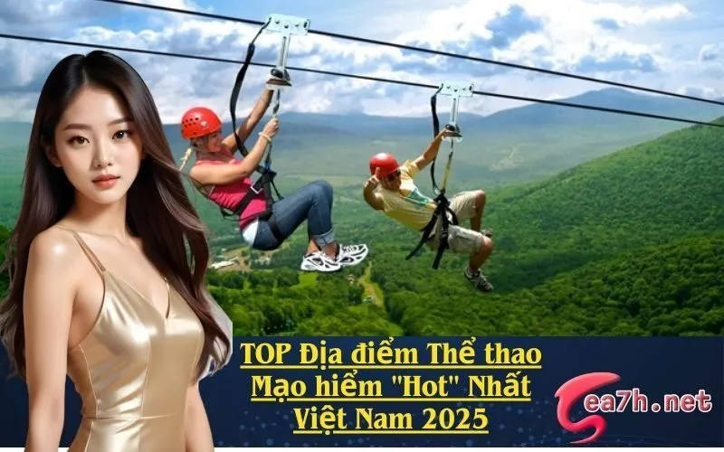 TOP Địa điểm Thể thao Mạo hiểm "Hot" Nhất Việt Nam 2025