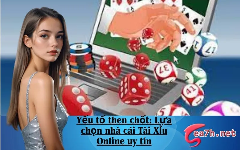 Yếu tố then chốt: Lựa chọn nhà cái Tài Xỉu Online uy tín