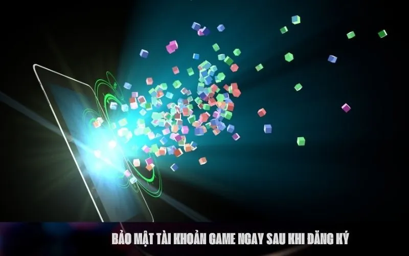 Bảo Mật Tài Khoản Game Ngay Sau Khi Đăng Ký