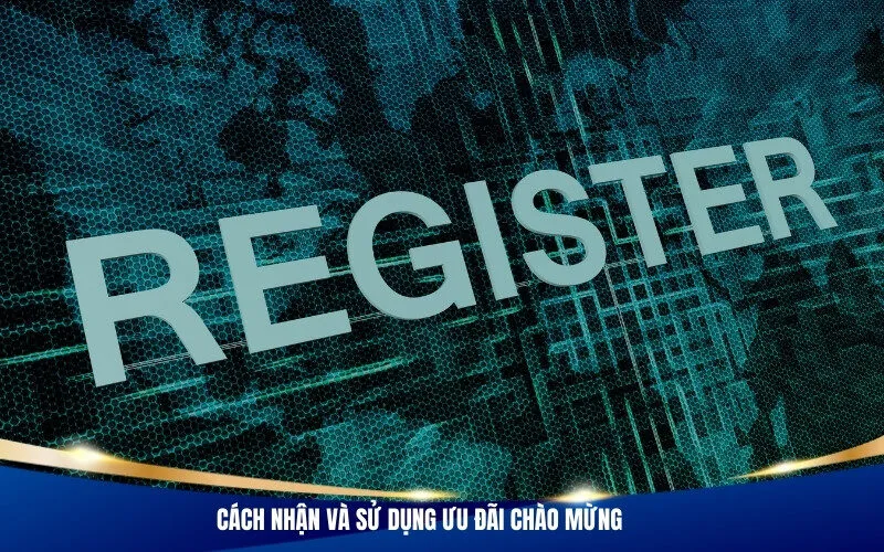 Cách nhận và sử dụng ưu đãi chào mừng