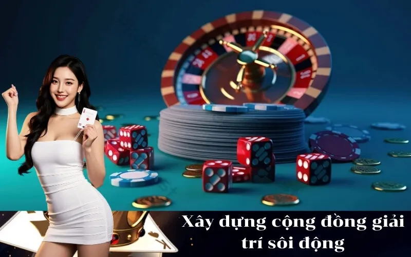 Xây dựng cộng đồng giải trí sôi động