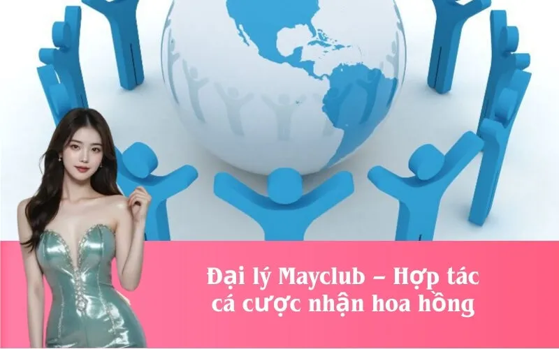 Đại lý Mayclub – Hợp tác cá cược nhận hoa hồng