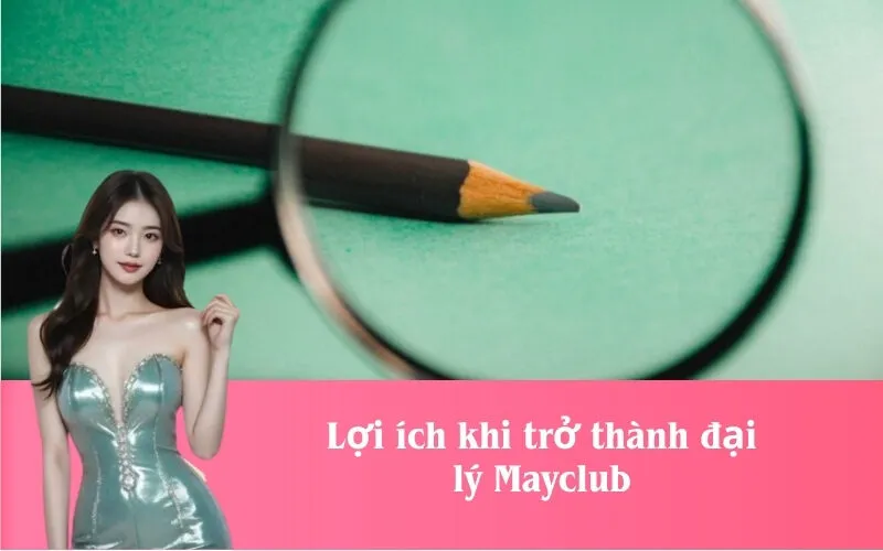 Lợi ích khi trở thành đại lý Mayclub