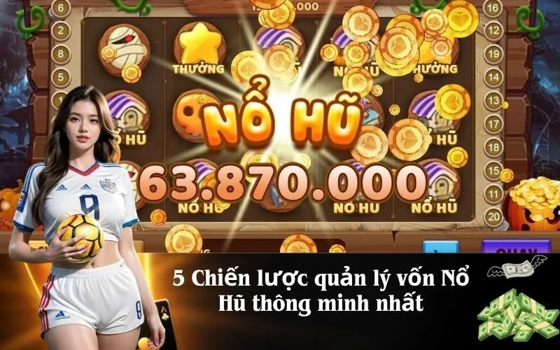 5 Chiến lược quản lý vốn Nổ Hũ thông minh nhất