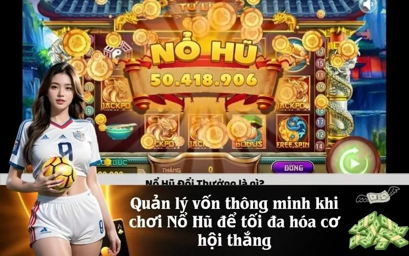 Quản lý vốn thông minh khi chơi Nổ Hũ để tối đa hóa cơ hội thắng
