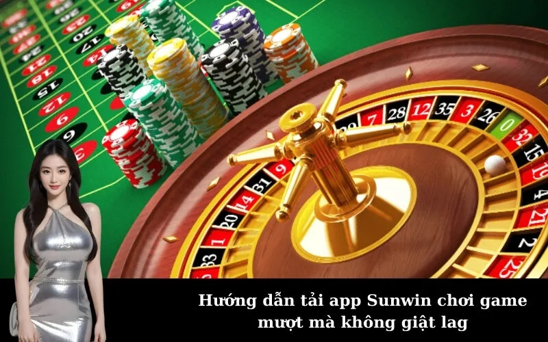 Hướng dẫn tải app Sunwin chơi game mượt mà không giật lag