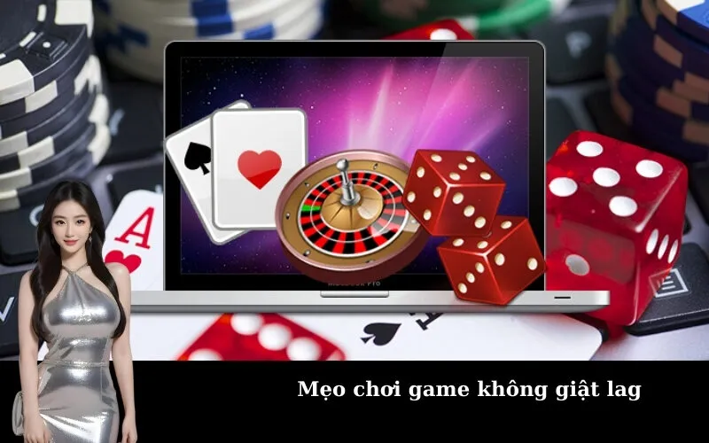 Mẹo chơi game không giật lag